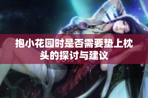 抱小花园时是否需要垫上枕头的探讨与建议