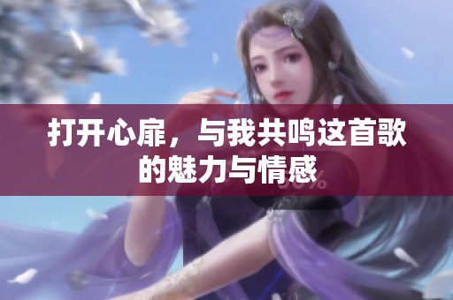 打开心扉，与我共鸣这首歌的魅力与情感