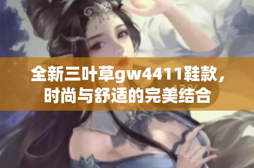 全新三叶草gw4411鞋款，时尚与舒适的完美结合