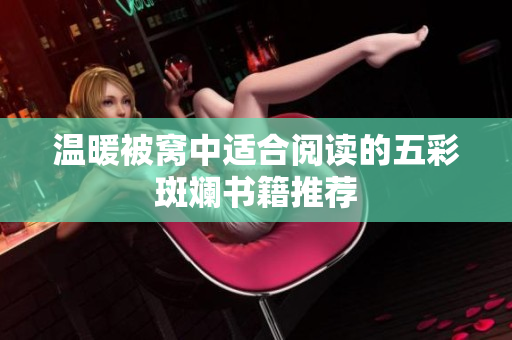 温暖被窝中适合阅读的五彩斑斓书籍推荐