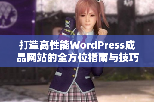 打造高性能WordPress成品网站的全方位指南与技巧