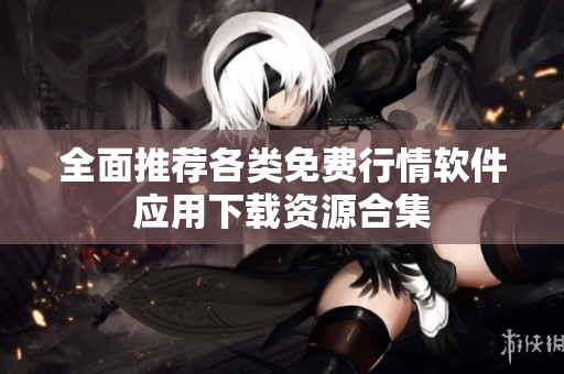 全面推荐各类免费行情软件应用下载资源合集
