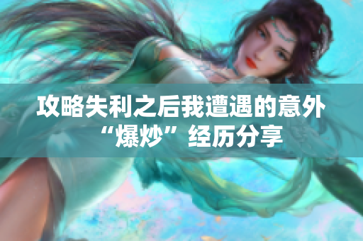 攻略失利之后我遭遇的意外“爆炒”经历分享