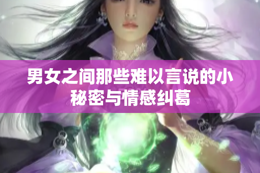 男女之间那些难以言说的小秘密与情感纠葛