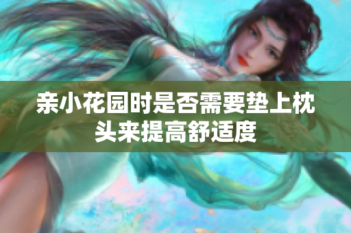 亲小花园时是否需要垫上枕头来提高舒适度