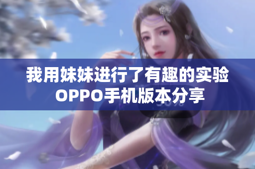 我用妹妹进行了有趣的实验 OPPO手机版本分享