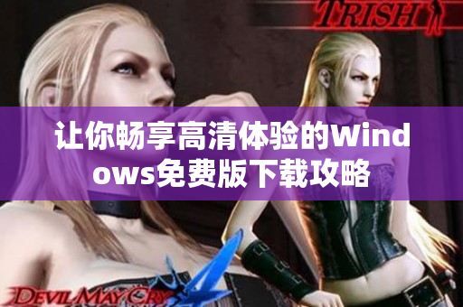 让你畅享高清体验的Windows免费版下载攻略