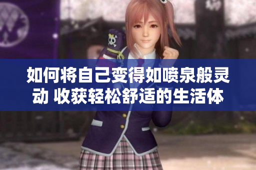 如何将自己变得如喷泉般灵动 收获轻松舒适的生活体验