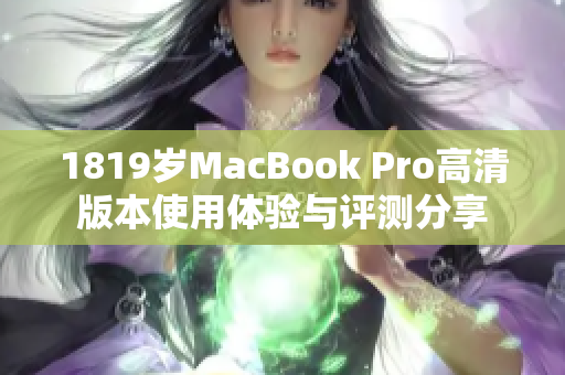 1819岁MacBook Pro高清版本使用体验与评测分享