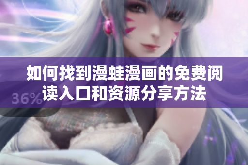 如何找到漫蛙漫画的免费阅读入口和资源分享方法