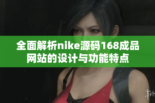 全面解析nike源码168成品网站的设计与功能特点