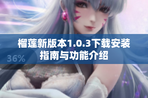 榴莲新版本1.0.3下载安装指南与功能介绍
