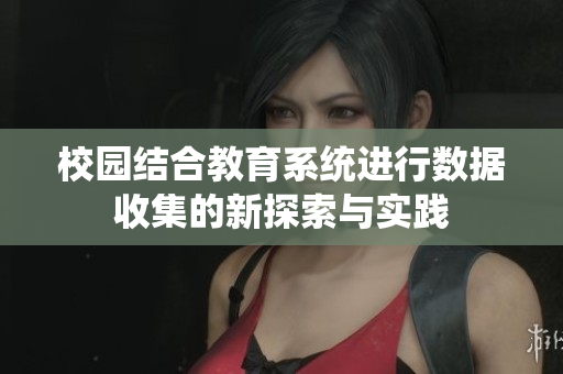 校园结合教育系统进行数据收集的新探索与实践