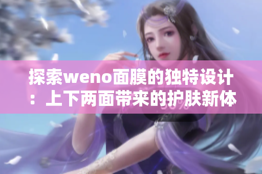 探索weno面膜的独特设计：上下两面带来的护肤新体验