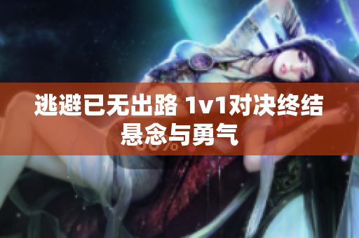 逃避已无出路 1v1对决终结悬念与勇气