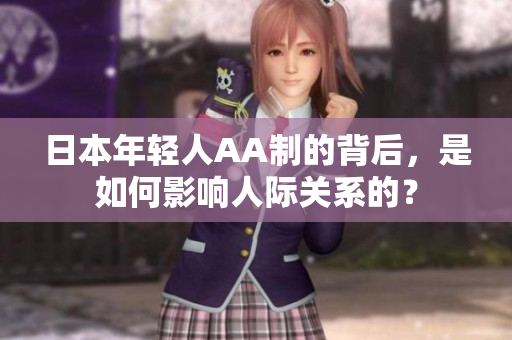 日本年轻人AA制的背后，是如何影响人际关系的？