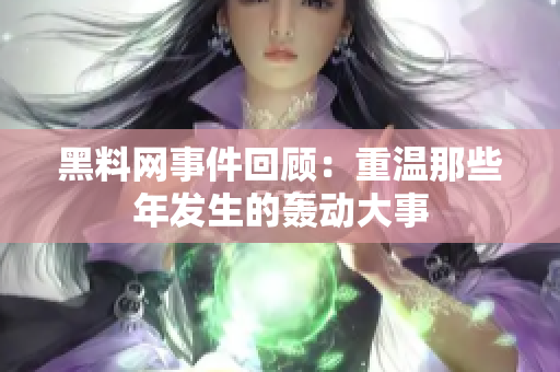 黑料网事件回顾：重温那些年发生的轰动大事