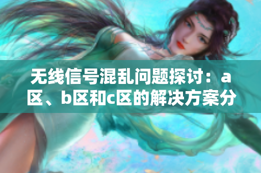 无线信号混乱问题探讨：a区、b区和c区的解决方案分析