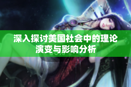 深入探讨美国社会中的理论演变与影响分析