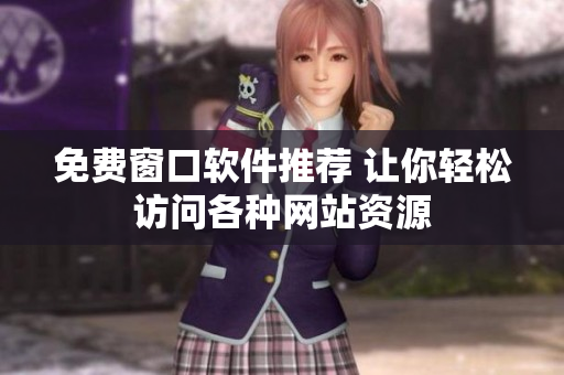免费窗口软件推荐 让你轻松访问各种网站资源