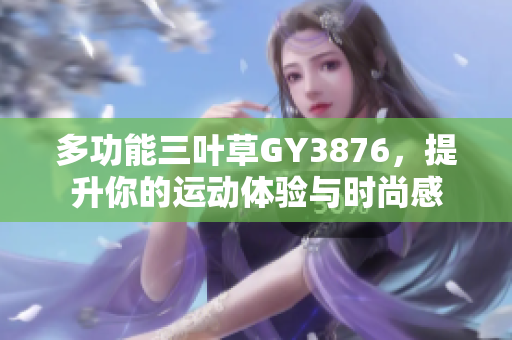 多功能三叶草GY3876，提升你的运动体验与时尚感