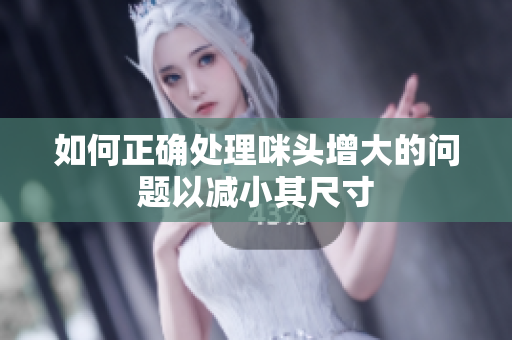 如何正确处理咪头增大的问题以减小其尺寸