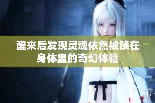 醒来后发现灵魂依然被锁在身体里的奇幻体验