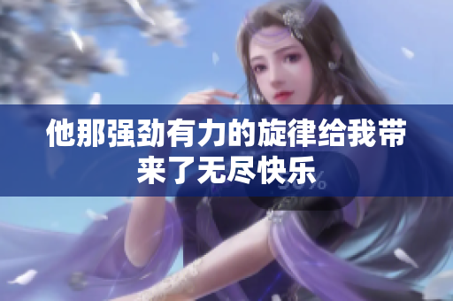 他那强劲有力的旋律给我带来了无尽快乐
