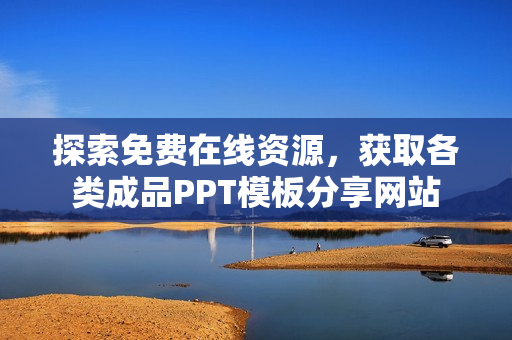 探索免费在线资源，获取各类成品PPT模板分享网站