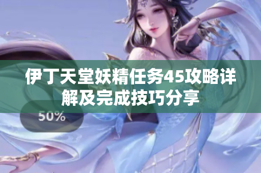 伊丁天堂妖精任务45攻略详解及完成技巧分享