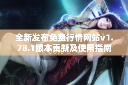 全新发布免费行情网站v1.78.1版本更新及使用指南