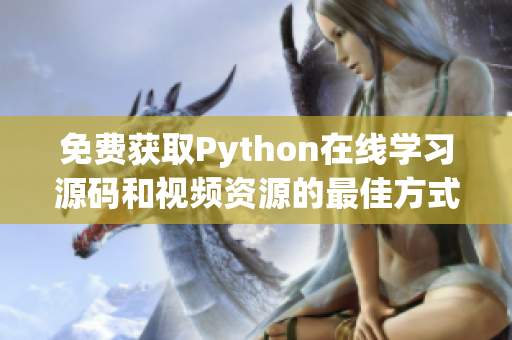 免费获取Python在线学习源码和视频资源的最佳方式