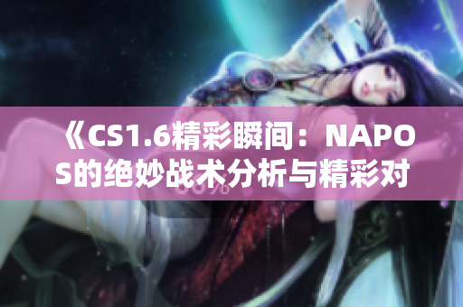《CS1.6精彩瞬间：NAPOS的绝妙战术分析与精彩对决》