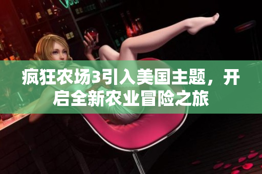 疯狂农场3引入美国主题，开启全新农业冒险之旅