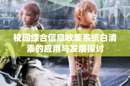 校园综合信息收集系统白清素的应用与发展探讨