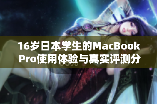 16岁日本学生的MacBook Pro使用体验与真实评测分享