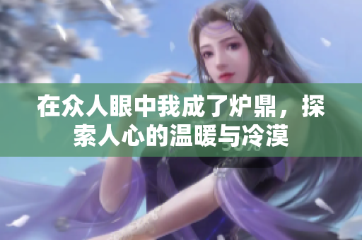 在众人眼中我成了炉鼎，探索人心的温暖与冷漠