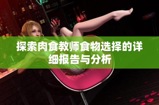 探索肉食教师食物选择的详细报告与分析