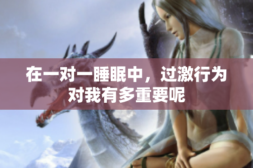 在一对一睡眠中，过激行为对我有多重要呢