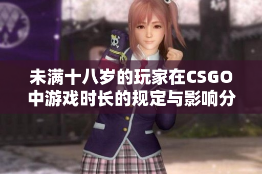 未满十八岁的玩家在CSGO中游戏时长的规定与影响分析