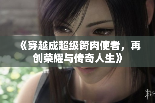 《穿越成超级胬肉使者，再创荣耀与传奇人生》