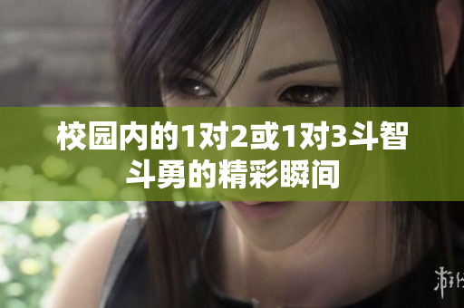 校园内的1对2或1对3斗智斗勇的精彩瞬间