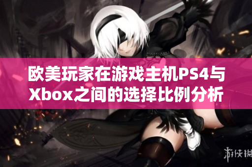 欧美玩家在游戏主机PS4与Xbox之间的选择比例分析