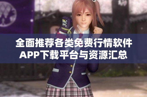 全面推荐各类免费行情软件APP下载平台与资源汇总