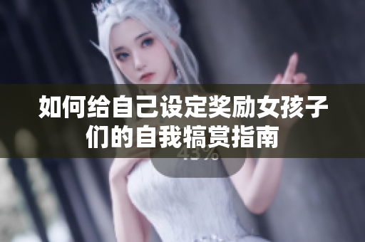 如何给自己设定奖励女孩子们的自我犒赏指南