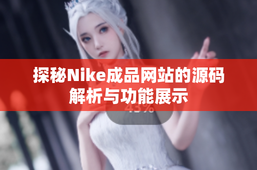 探秘Nike成品网站的源码解析与功能展示