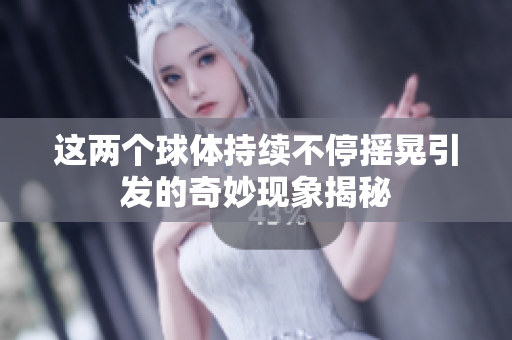 这两个球体持续不停摇晃引发的奇妙现象揭秘