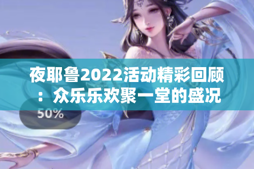 夜耶鲁2022活动精彩回顾：众乐乐欢聚一堂的盛况