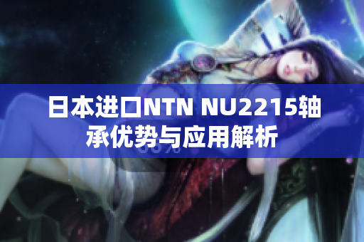 日本进口NTN NU2215轴承优势与应用解析