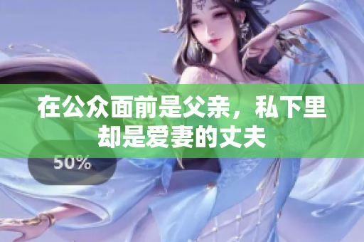 在公众面前是父亲，私下里却是爱妻的丈夫
